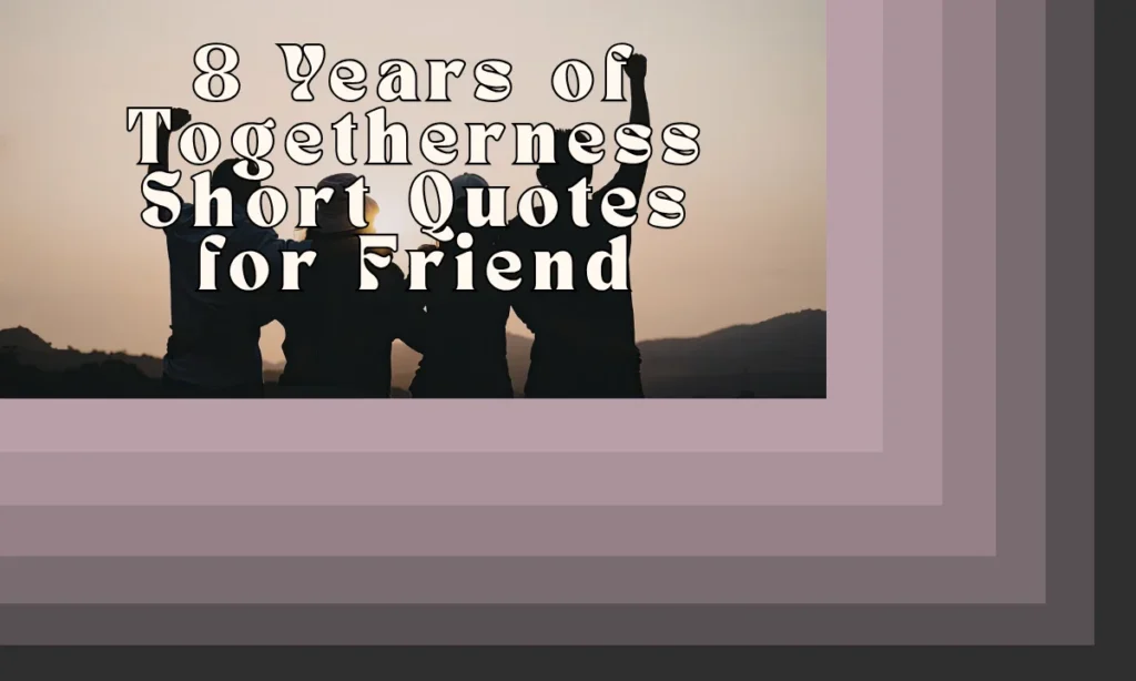 8 Years of Togetherness Short Quotes for Friend