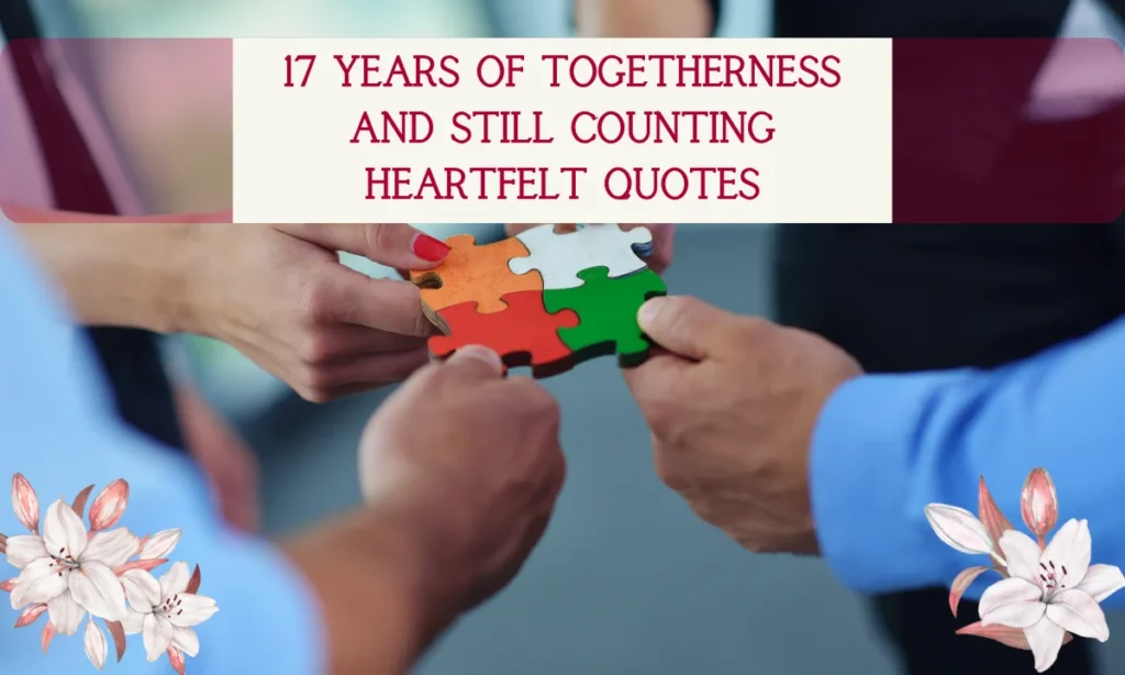 17 Years of Togetherness and Still Counting Heartfelt Quotes
