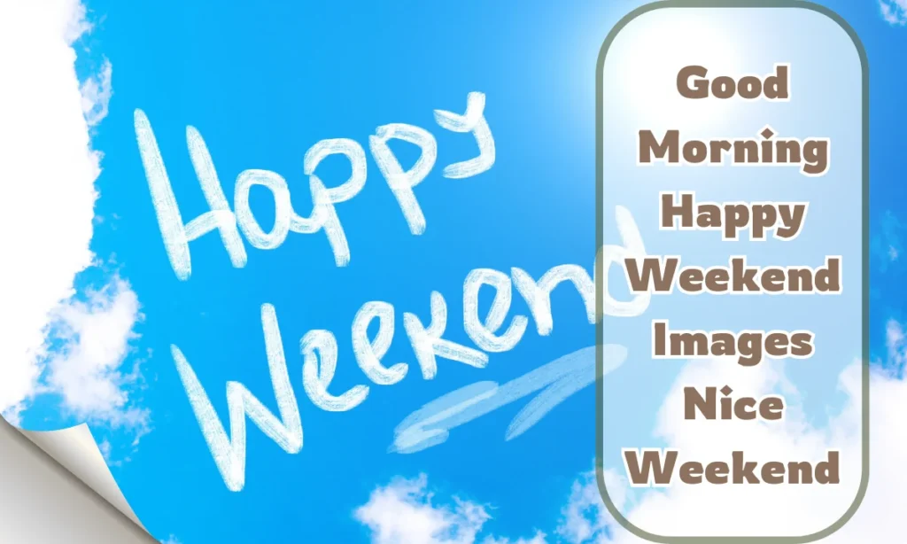 Good Morning Happy Weekend Images Nice Weekend