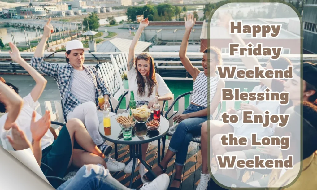 Happy Friday Weekend Blessing to Enjoy the Long Weekend